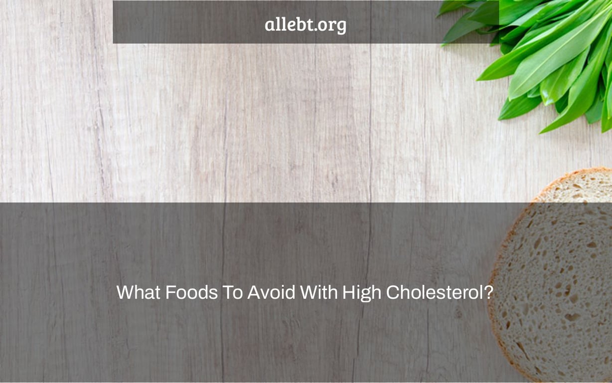 What Foods To Avoid With High Cholesterol?
