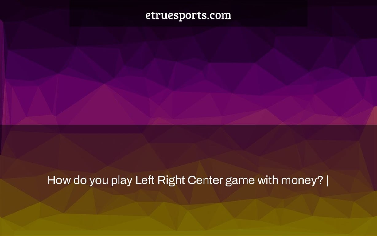 How do you play Left Right Center game with money? |