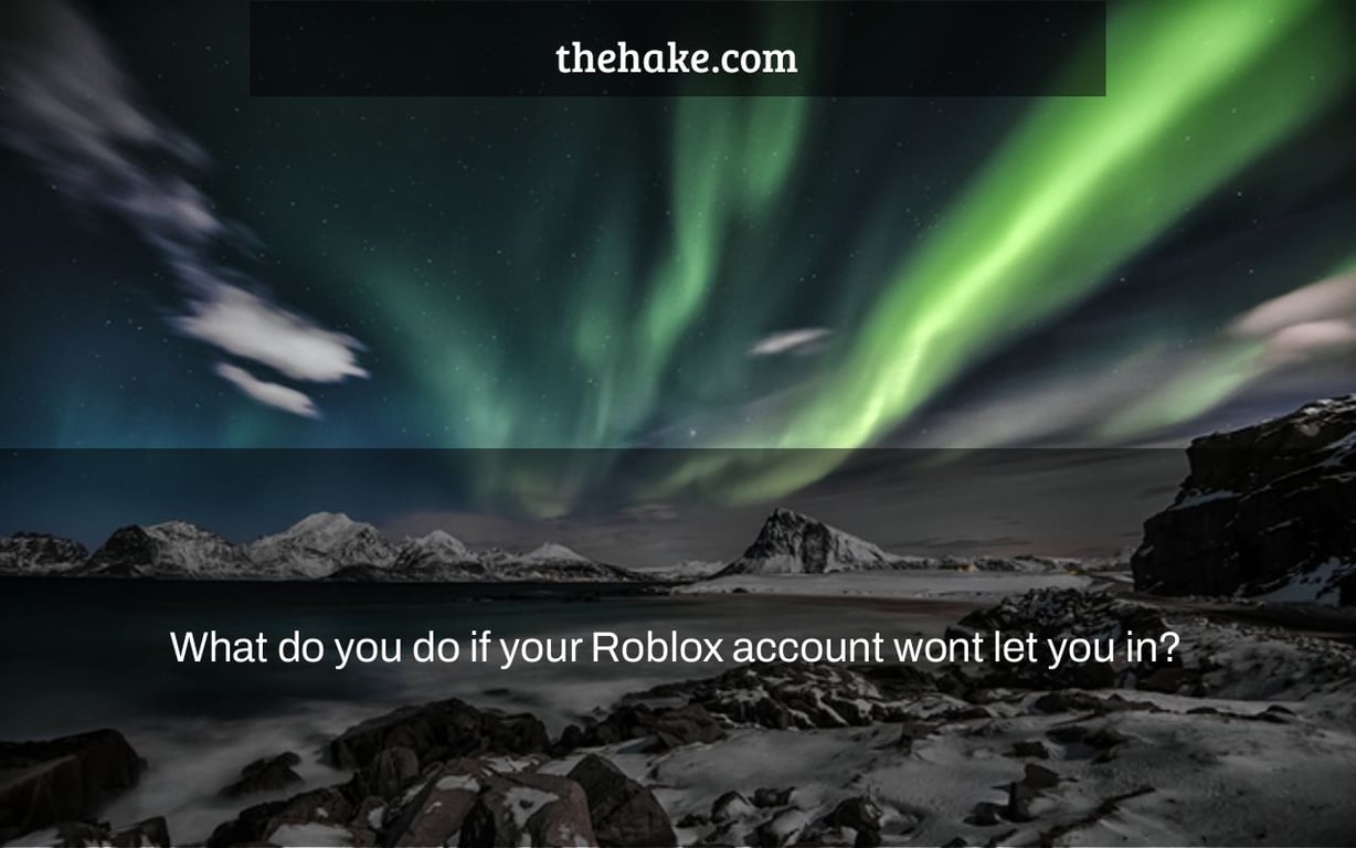 What do you do if your Roblox account wont let you in?