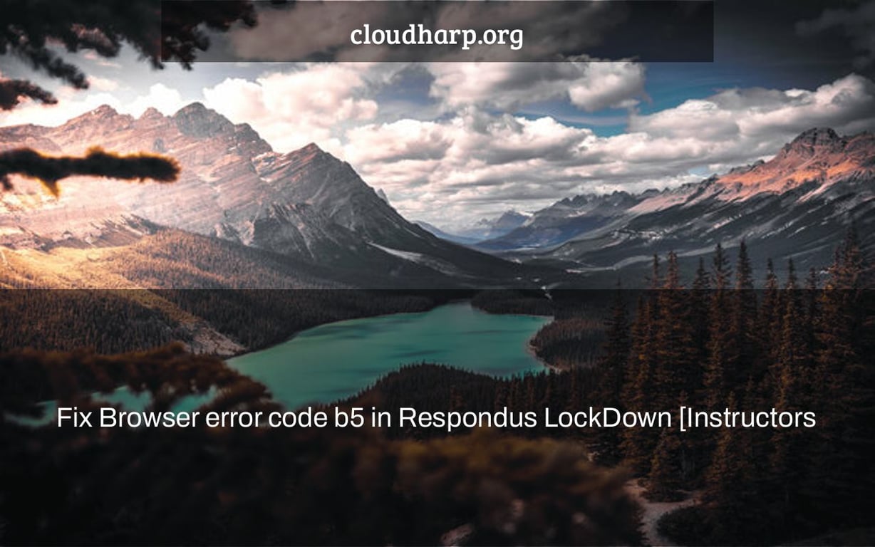 Fix Browser error code b5 in Respondus LockDown [Instructors & Students]