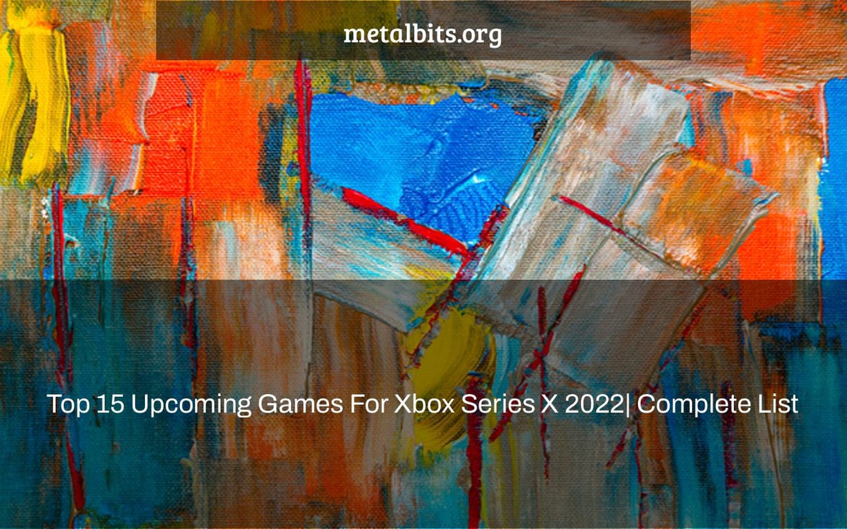 Top 15 Upcoming Games For Xbox Series X 2022| Complete List