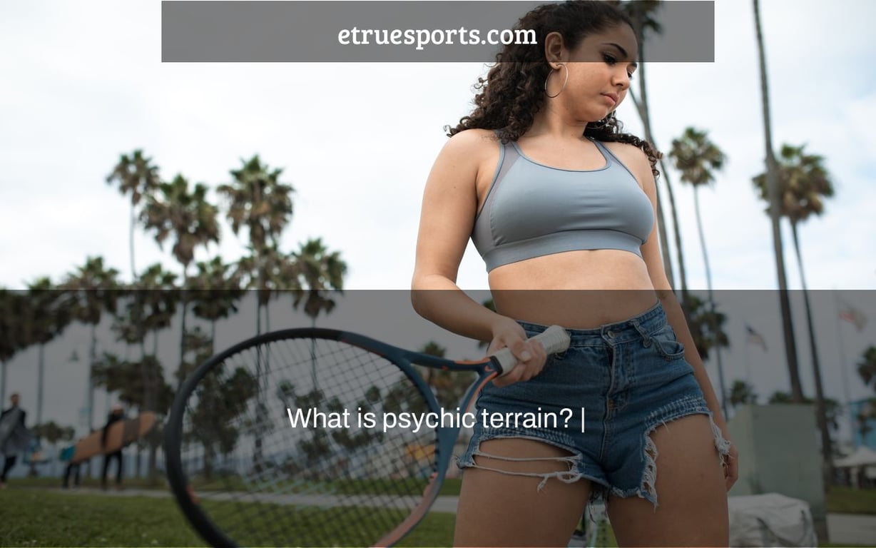 What is psychic terrain? |