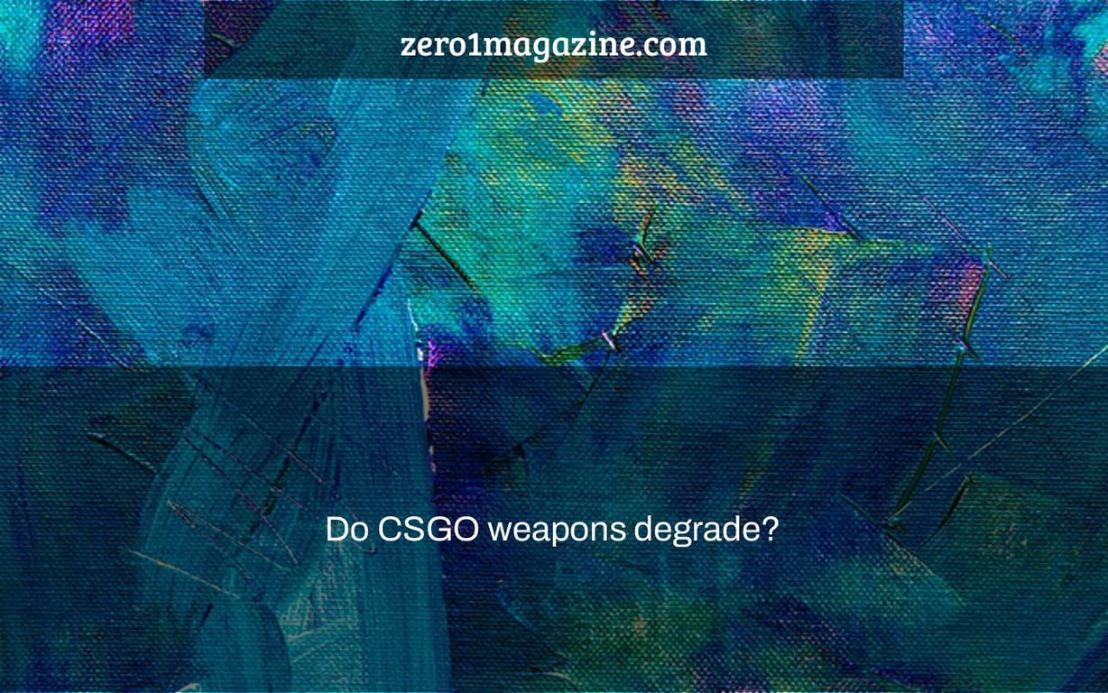 Do CSGO weapons degrade?