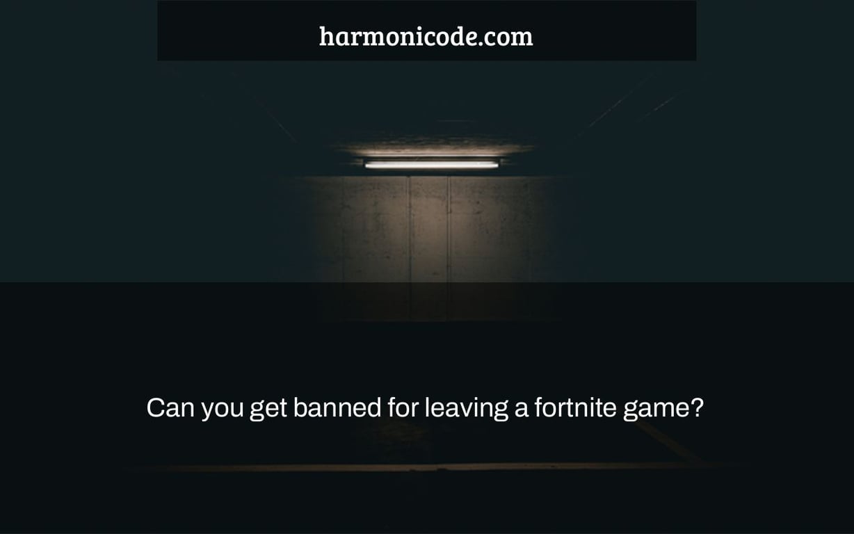 Can you get banned for leaving a fortnite game?