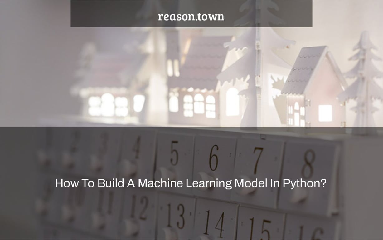 How To Build A Machine Learning Model In Python? - reason.town