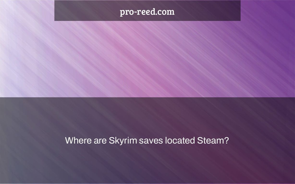 Where Are Skyrim Saves Located Steam Pro Reed