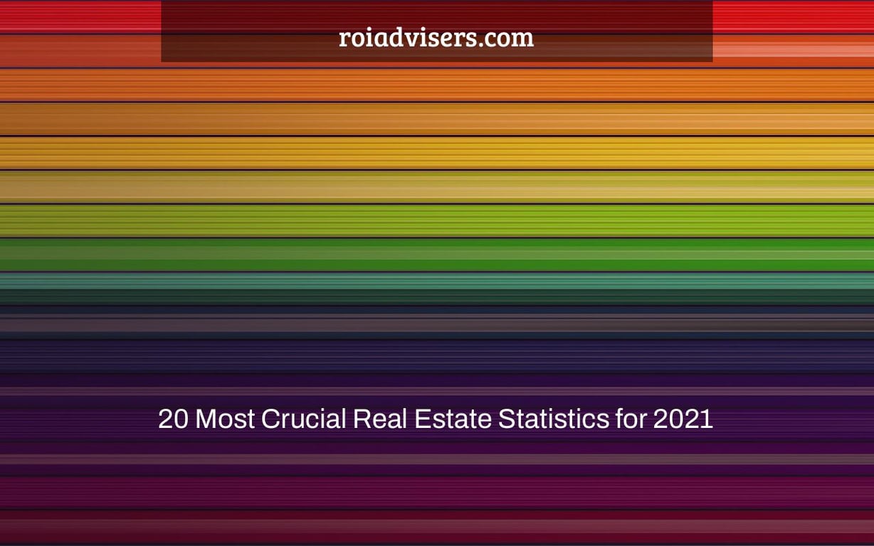 20 Most Crucial Real Estate Statistics for 2021