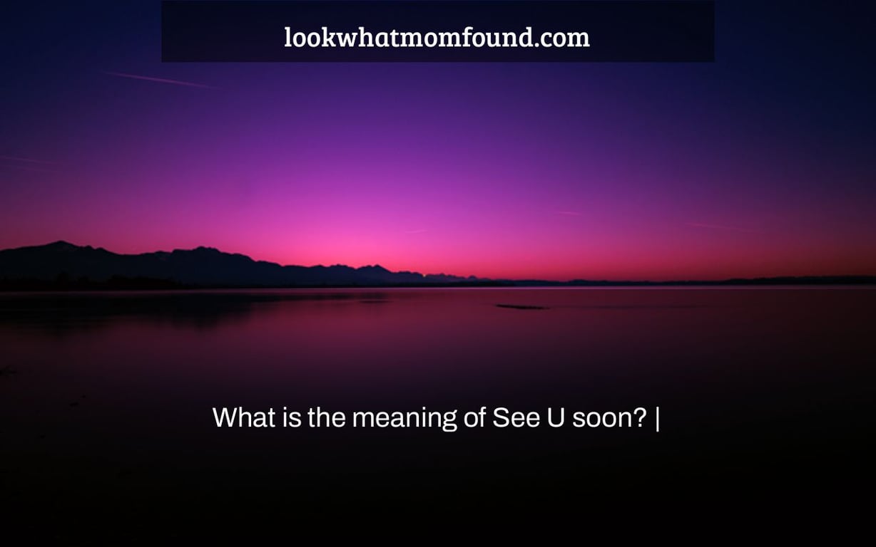 What is the meaning of See U soon? |