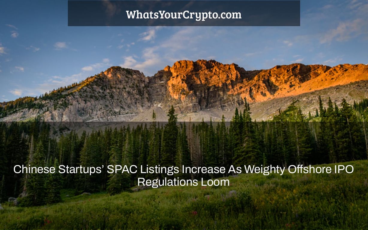 Chinese Startups’ SPAC Listings Increase As Weighty Offshore IPO Regulations Loom
