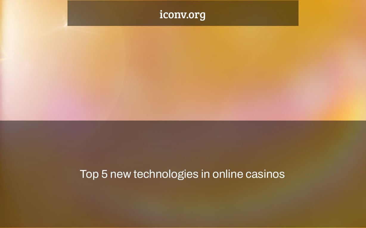 Top 5 new technologies in online casinos