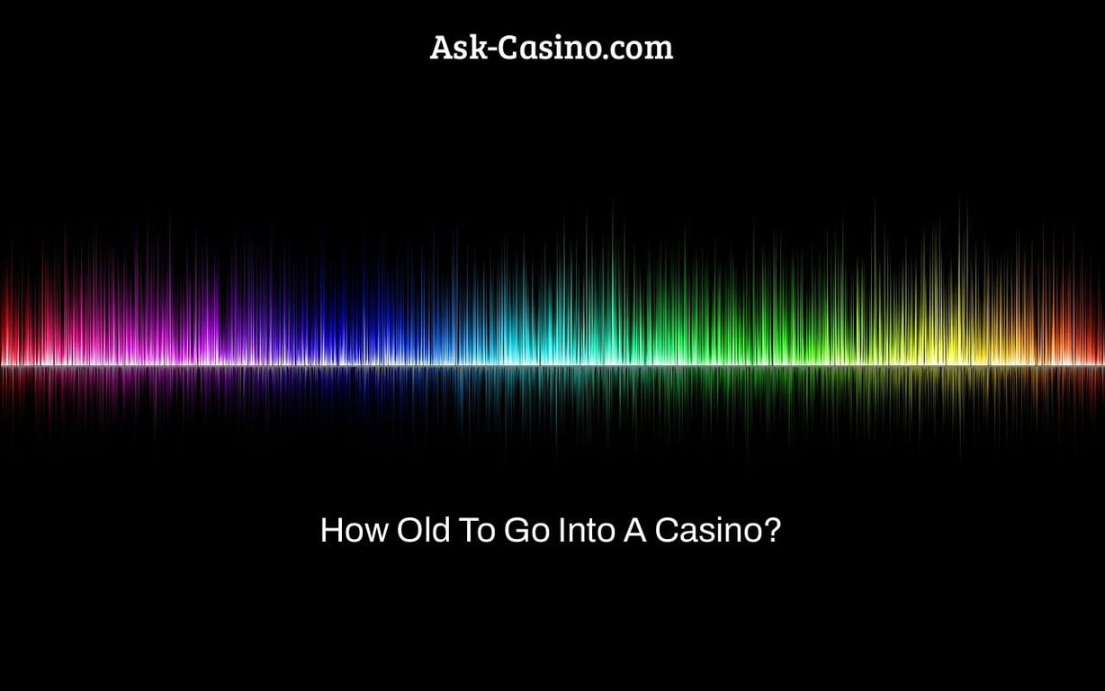 How Old To Go Into A Casino?