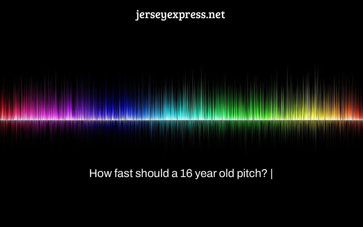 How fast should a 16 year old pitch? |