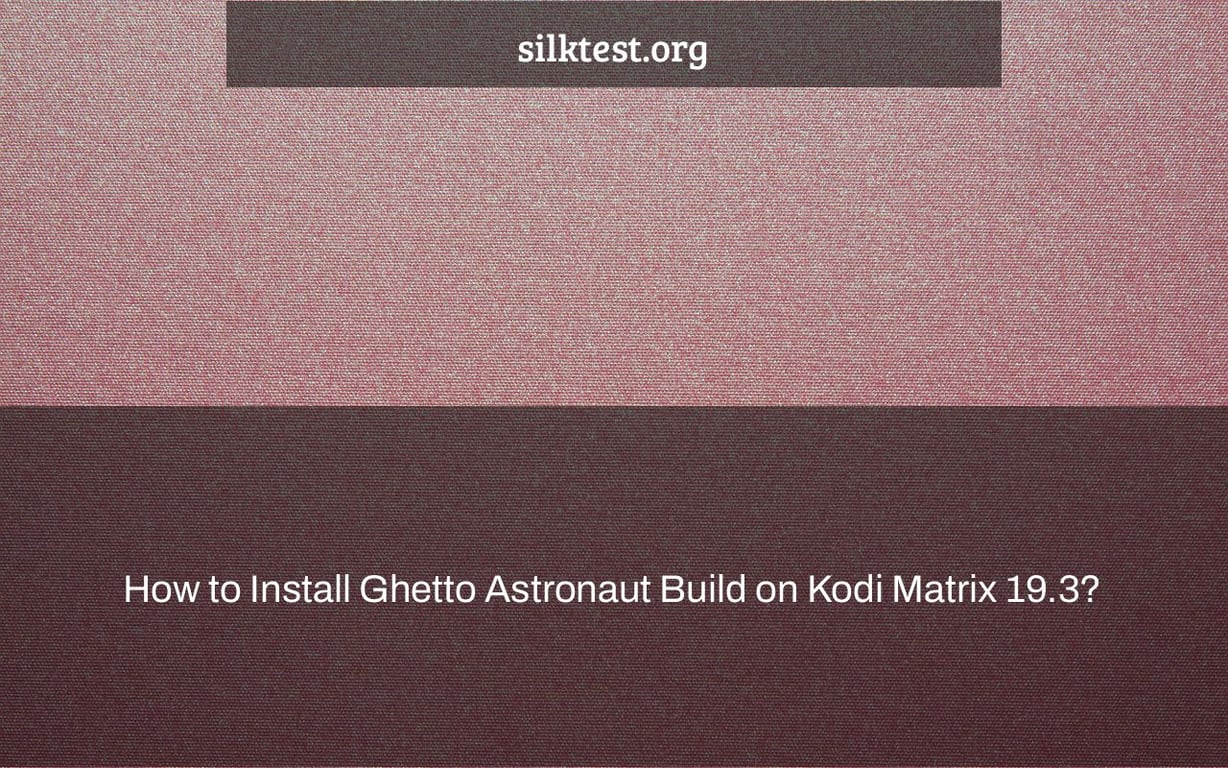 How to Install Ghetto Astronaut Build on Kodi Matrix 19.3?