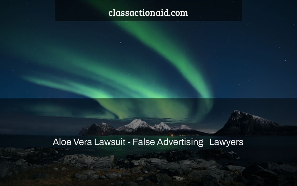 Aloe Vera Lawsuit - False Advertising   Lawyers