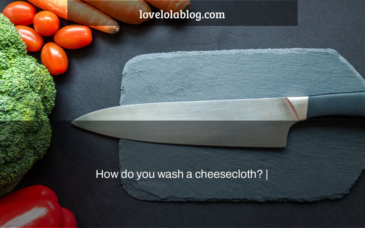 How do you wash a cheesecloth? |