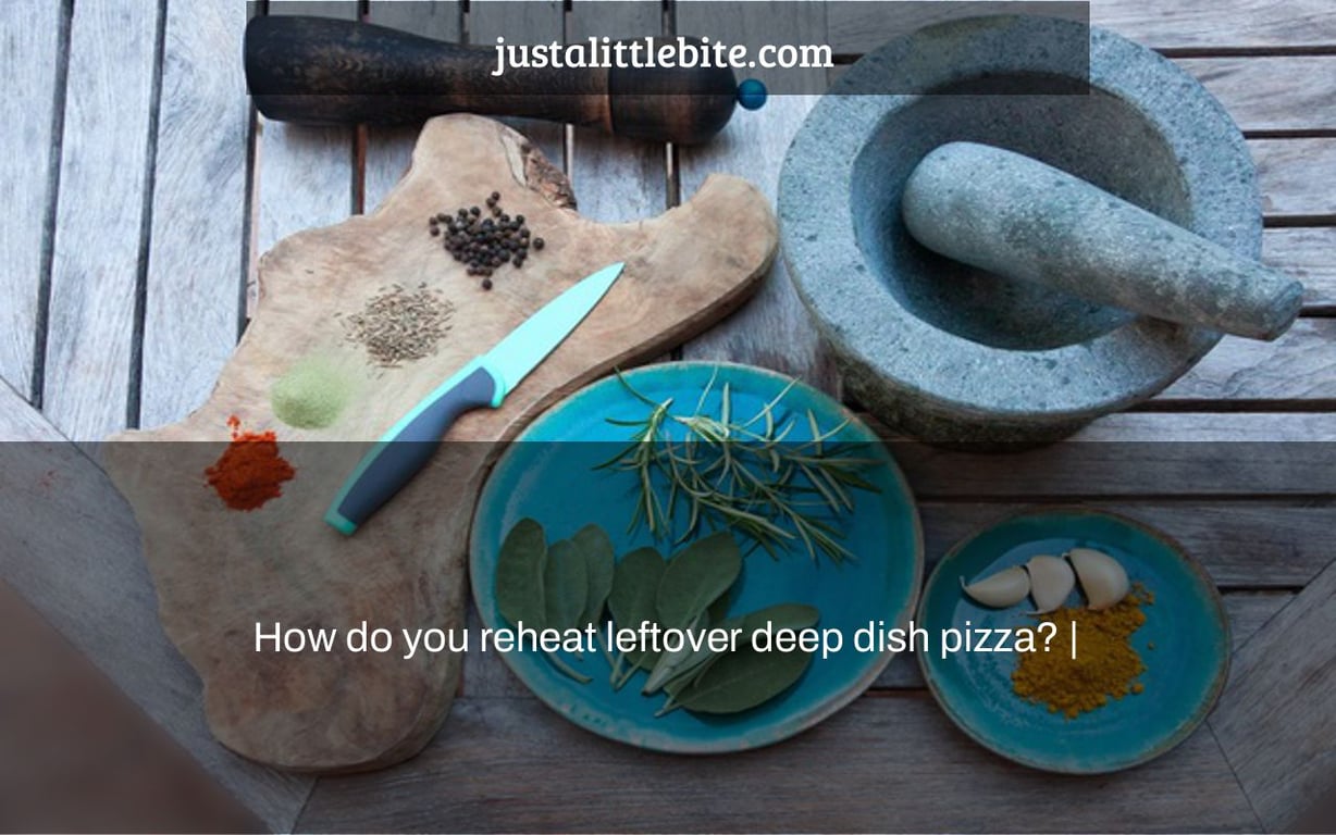 How do you reheat leftover deep dish pizza? |