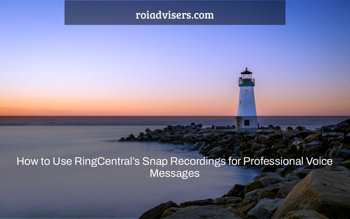 How to Use RingCentral’s Snap Recordings for Professional Voice Messages