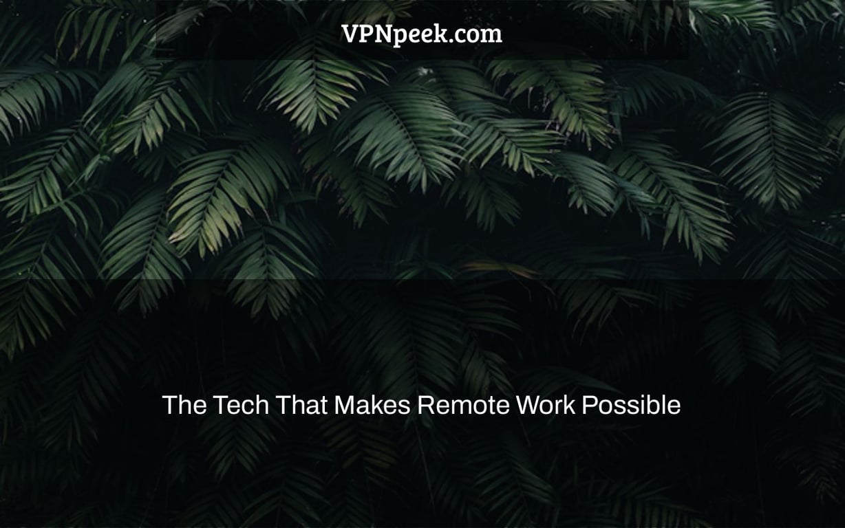 The Tech That Makes Remote Work Possible