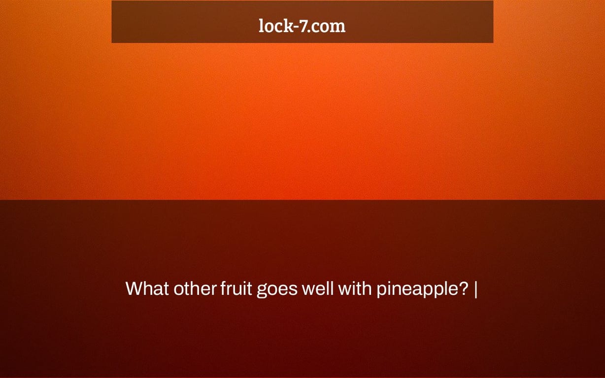 What other fruit goes well with pineapple? |