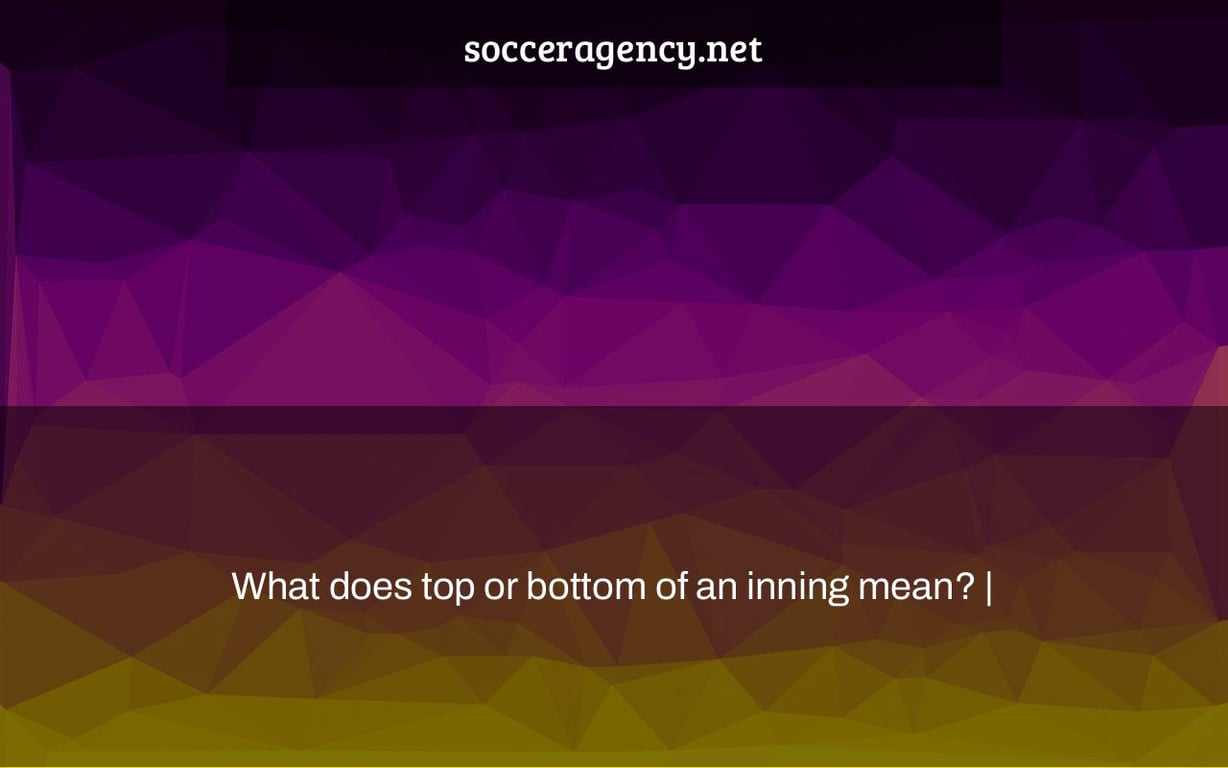 What does top or bottom of an inning mean? |