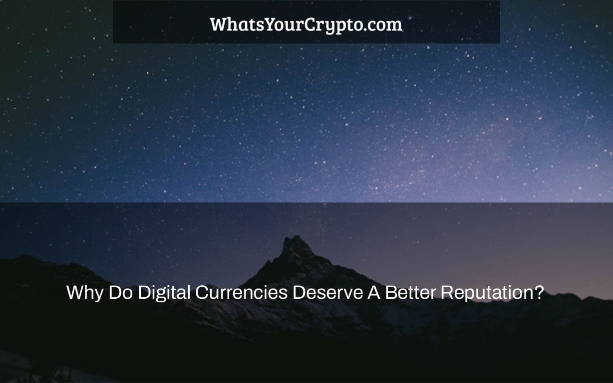Why Do Digital Currencies Deserve A Better Reputation?