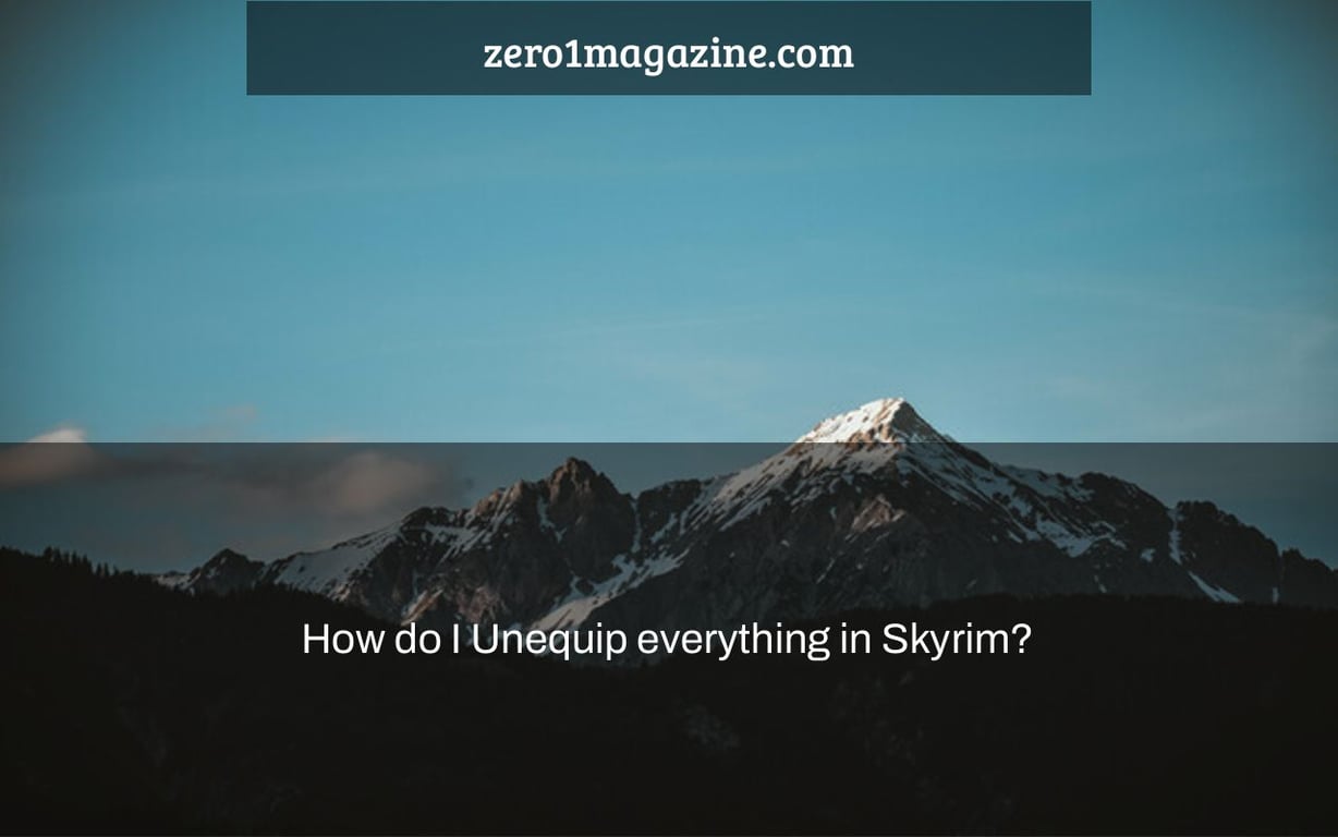 How do I Unequip everything in Skyrim?