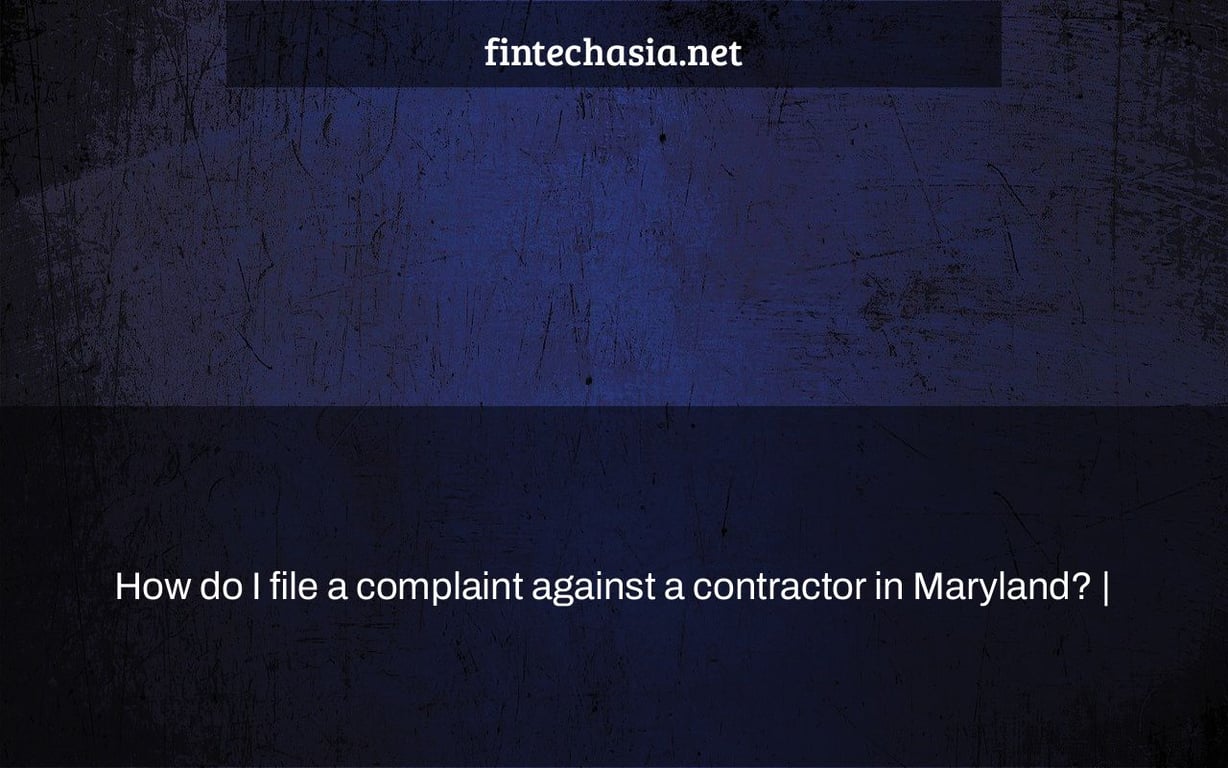 how-do-i-file-a-complaint-against-a-contractor-in-maryland-fintechasia