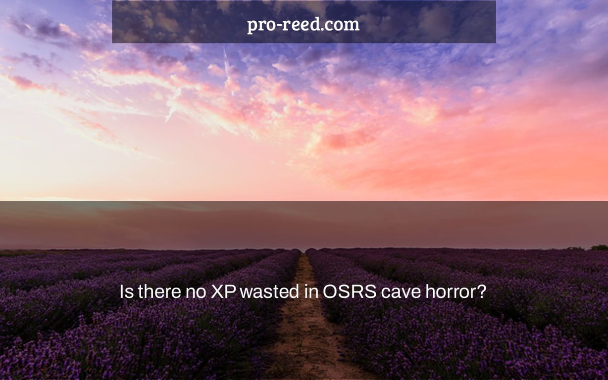 Is there no XP wasted in OSRS cave horror?