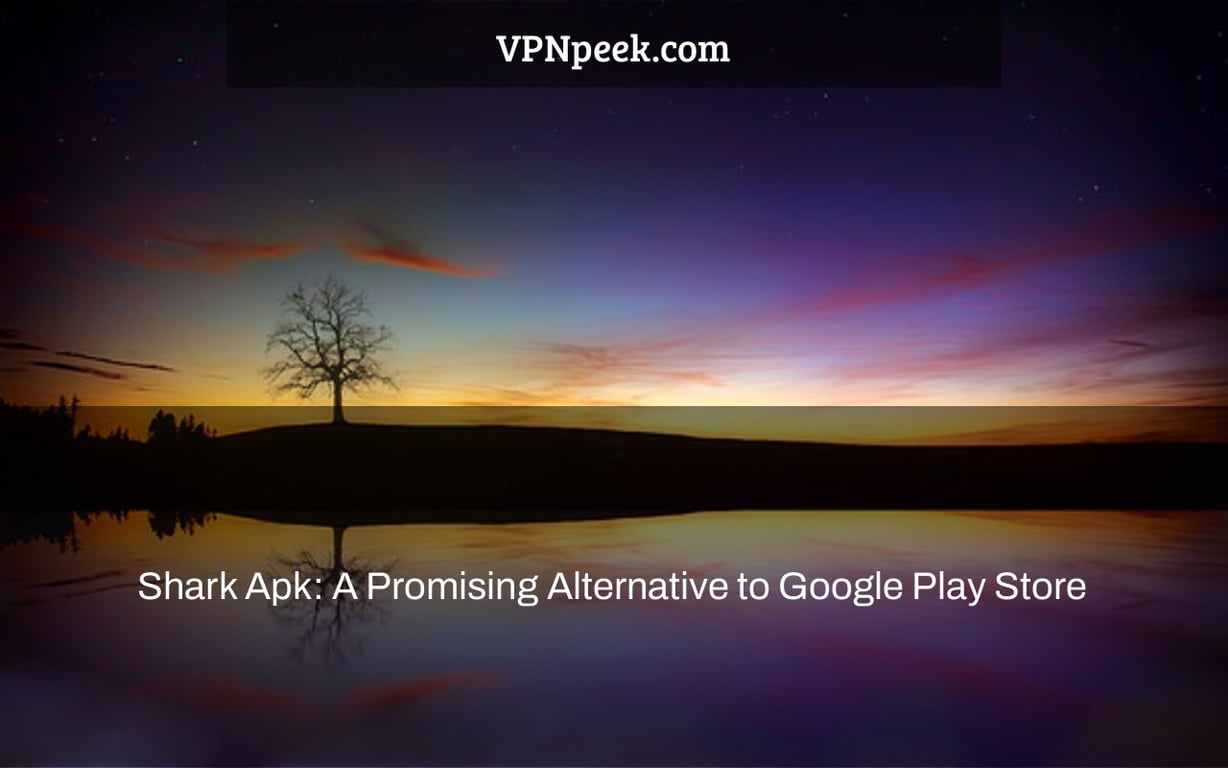 Shark Apk: A Promising Alternative to Google Play Store