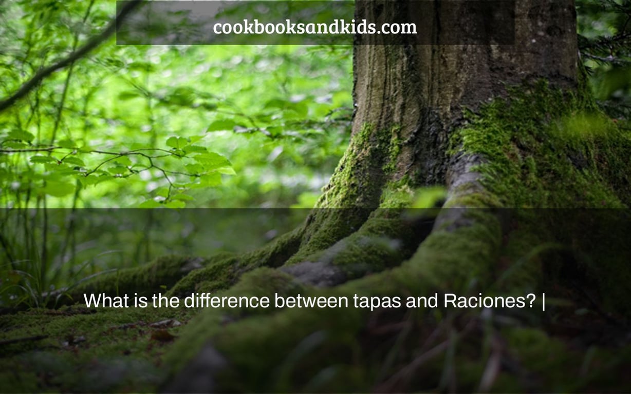 What is the difference between tapas and Raciones? |