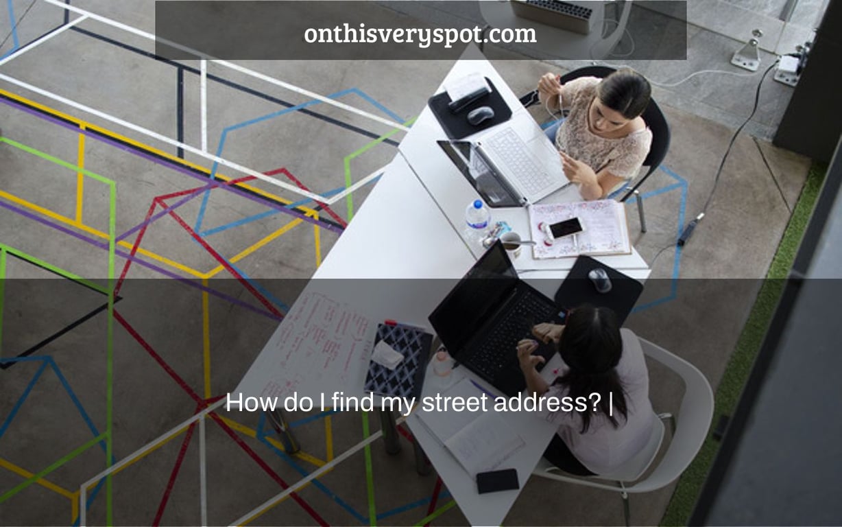 How do I find my street address? |