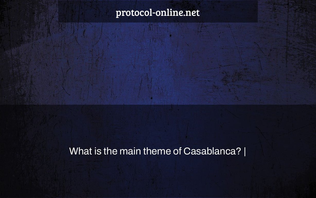 What is the main theme of Casablanca? |