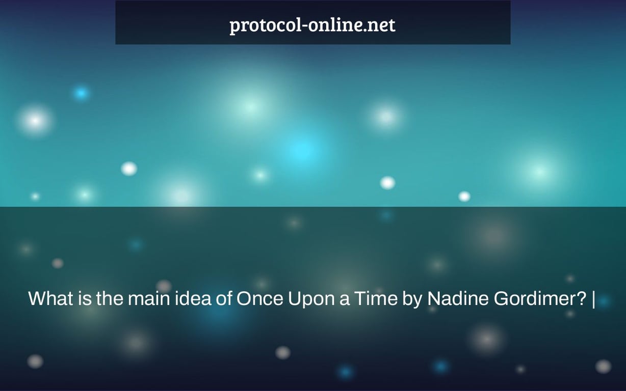 What is the main idea of Once Upon a Time by Nadine Gordimer? |