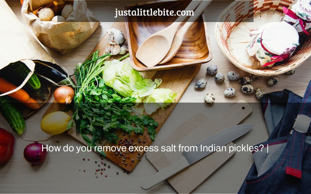How do you remove excess salt from Indian pickles? |