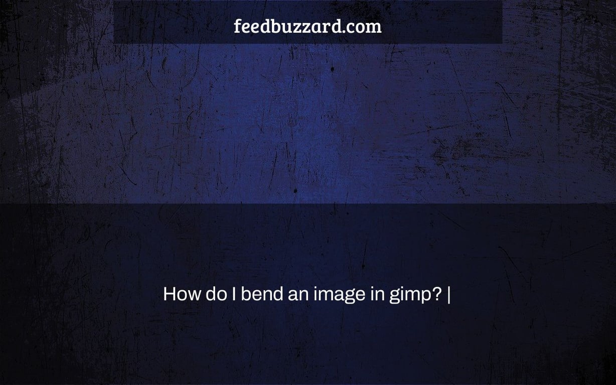 How do I bend an image in gimp? |
