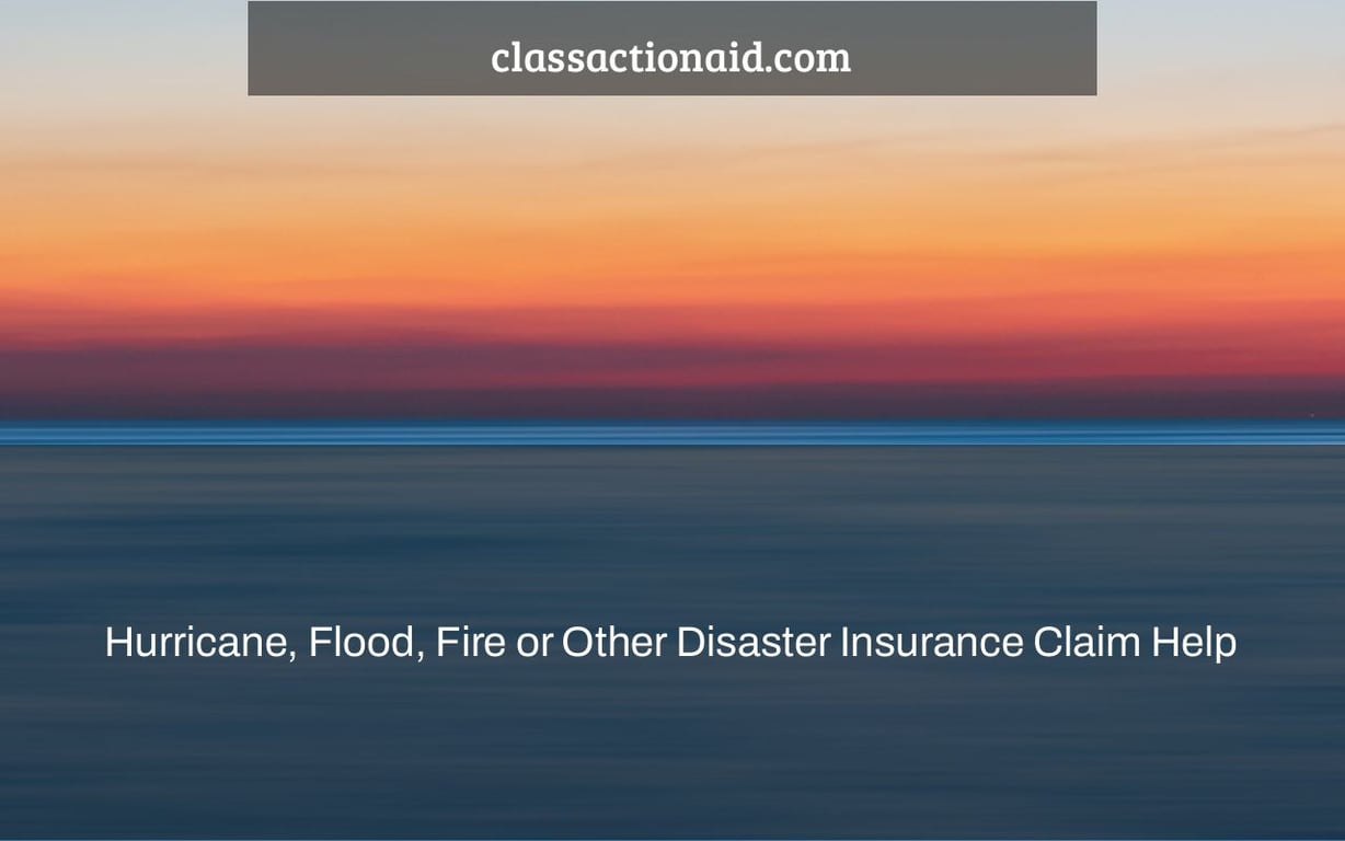 Hurricane, Flood, Fire or Other Disaster Insurance Claim Help