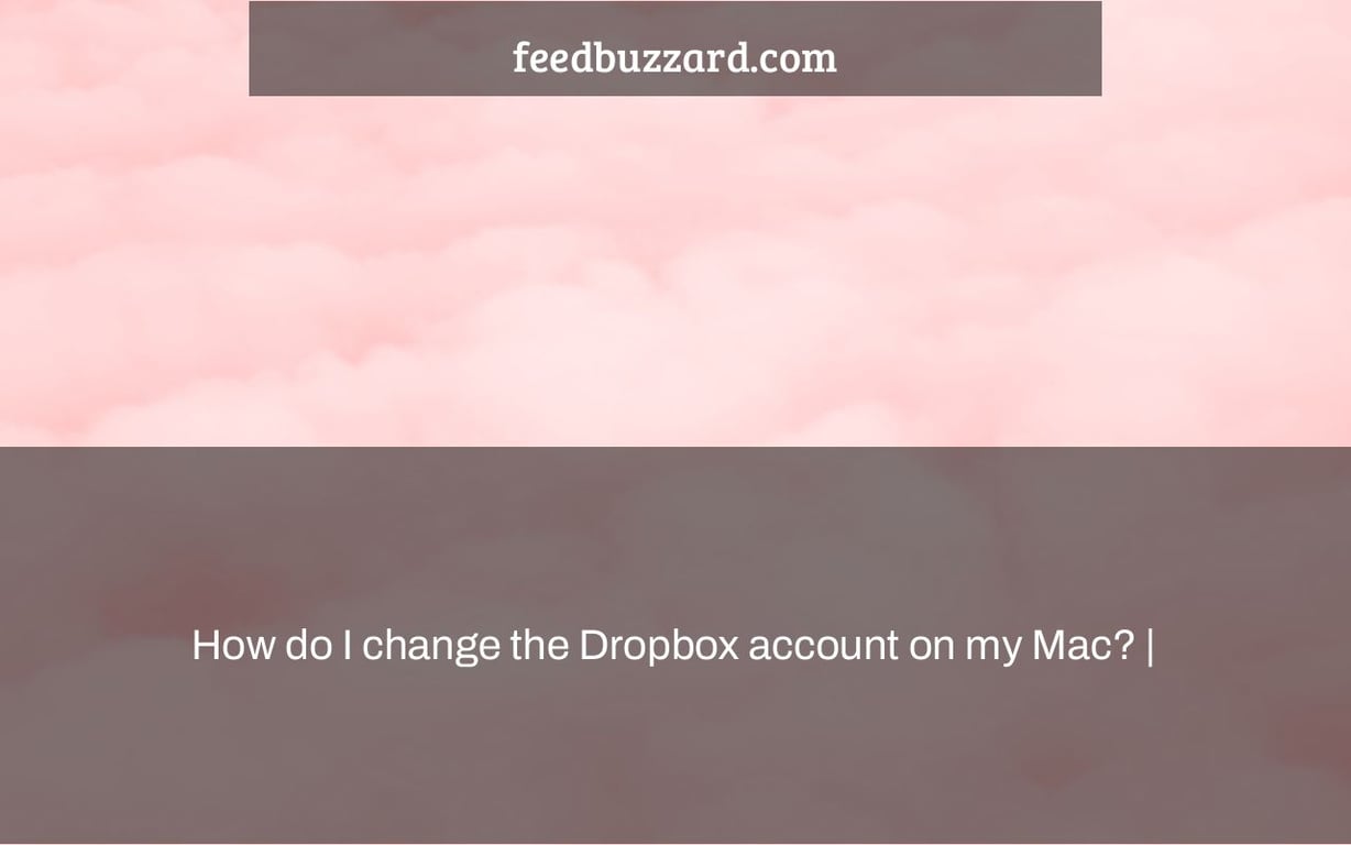 How do I change the Dropbox account on my Mac? |