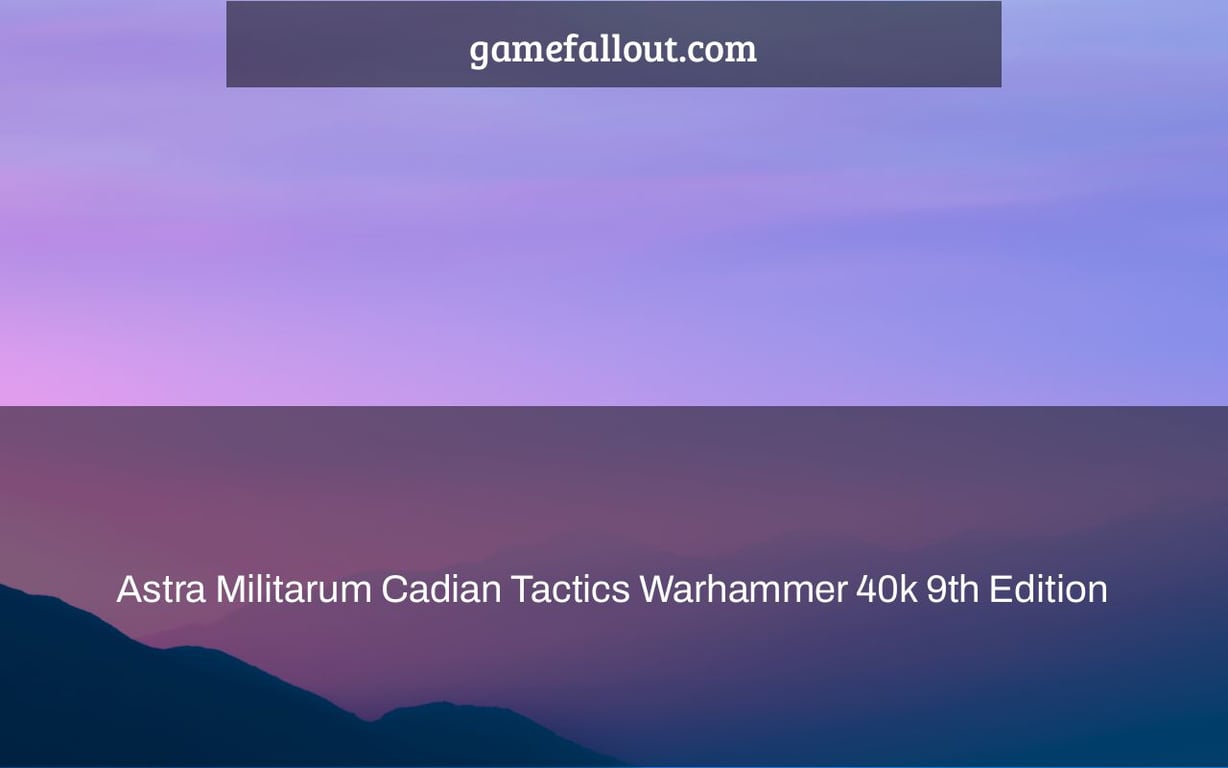 Astra Militarum Cadian Tactics Warhammer 40k 9th Edition