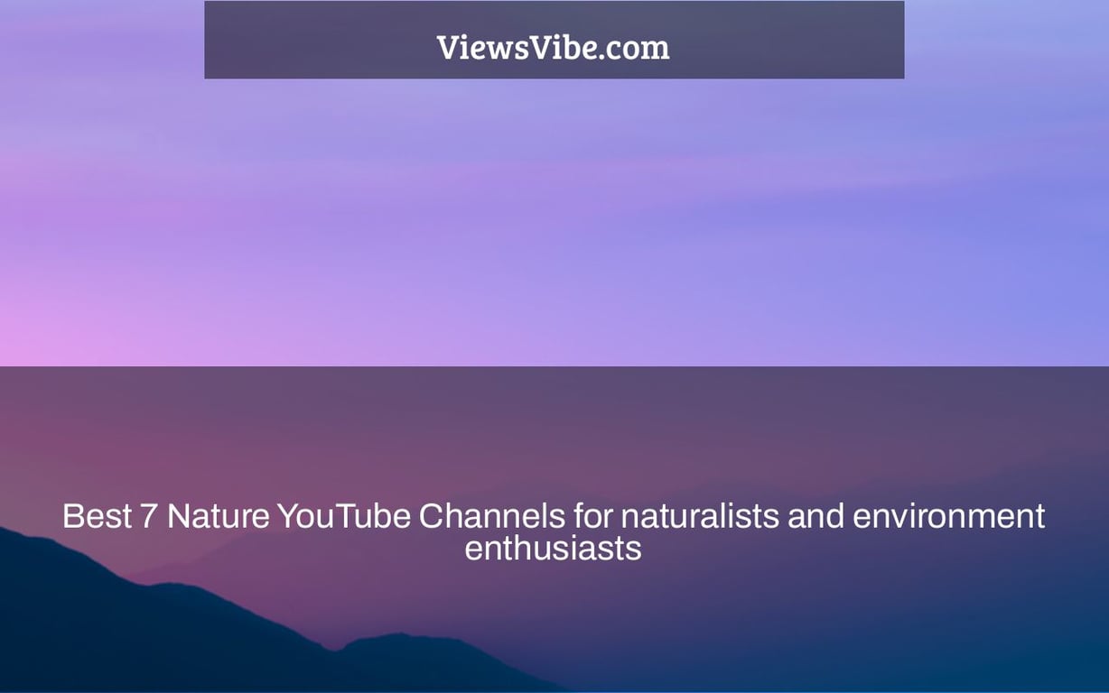 Best 7 Nature YouTube Channels for naturalists and environment