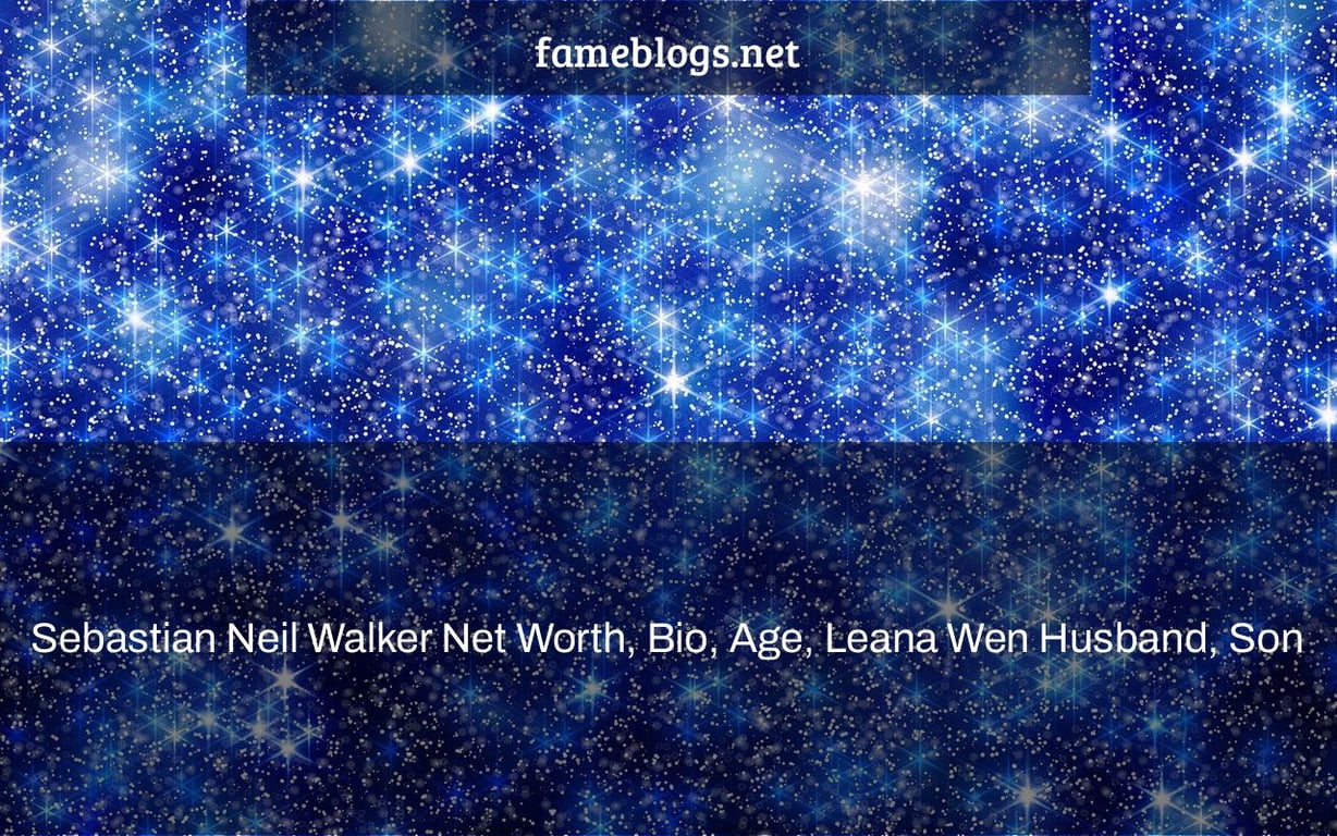 Sebastian Neil Walker Net Worth, Bio, Age, Leana Wen Husband, Son