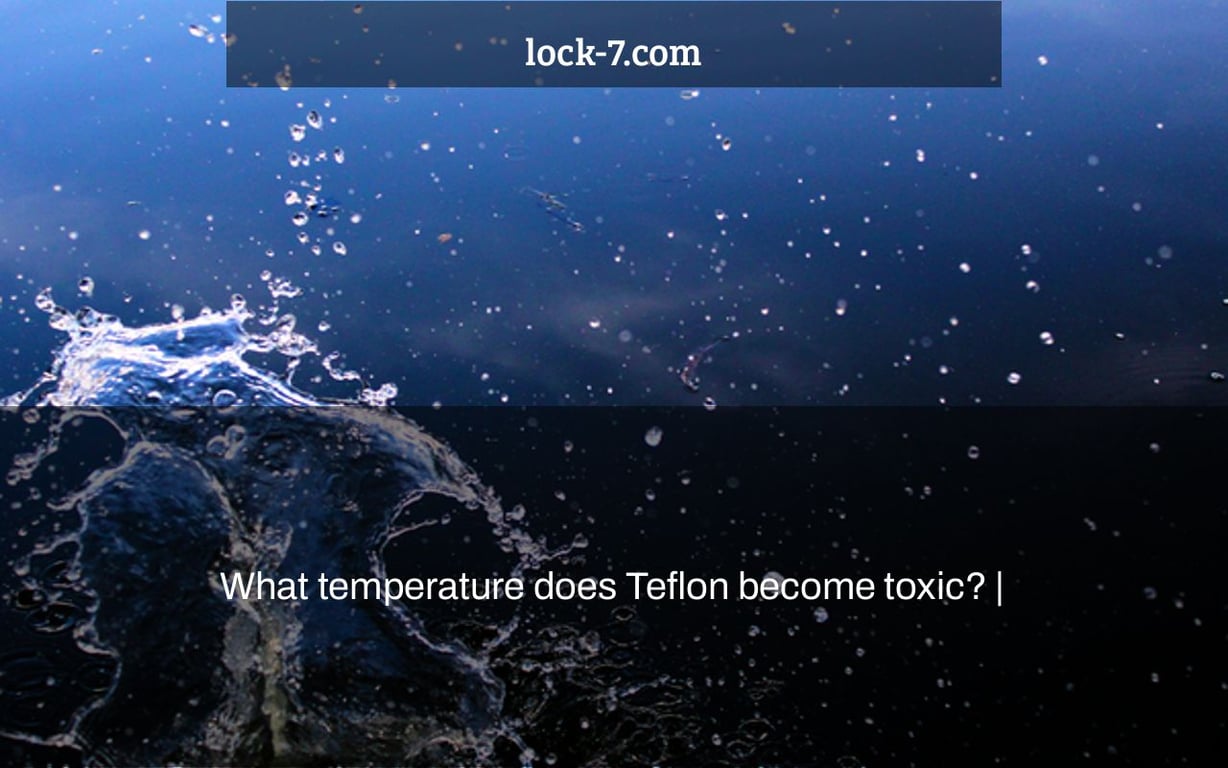 What temperature does Teflon become toxic? |