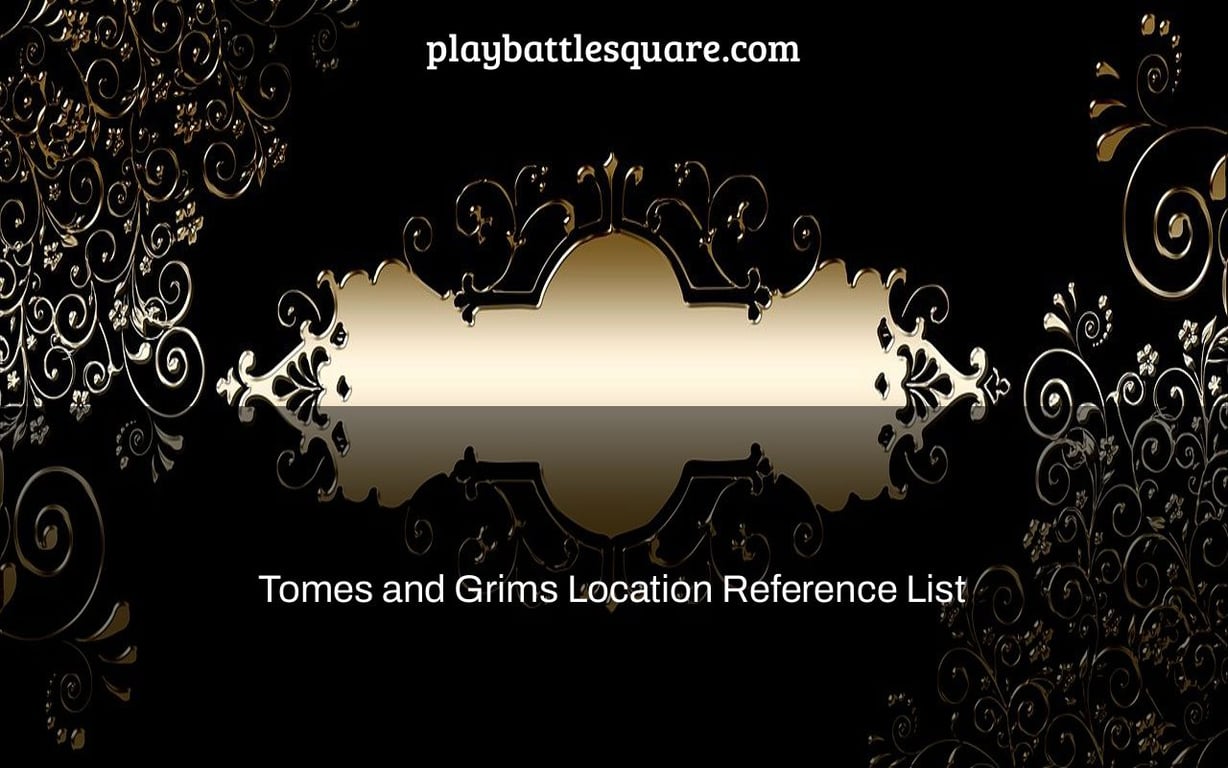 Tomes and Grims Location Reference List