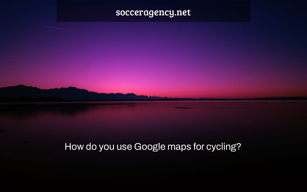 How do you use Google maps for cycling?