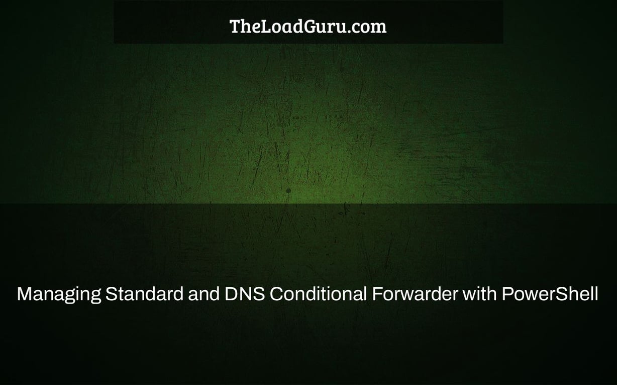 Managing Standard and DNS Conditional Forwarder with PowerShell