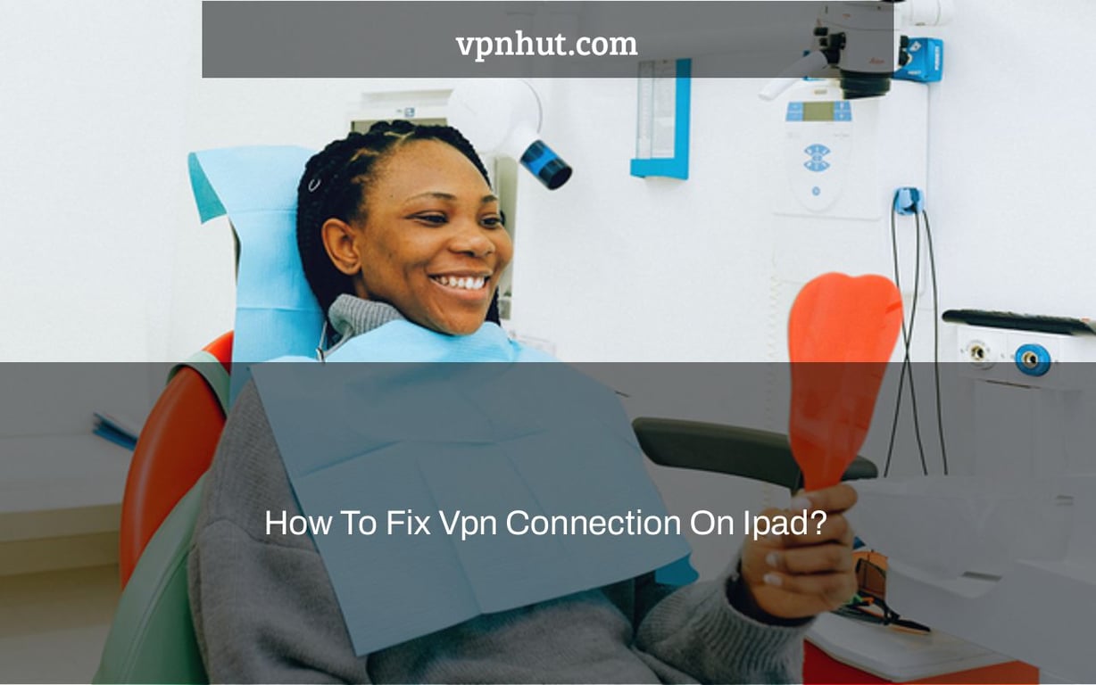 How To Fix Vpn Connection On Ipad?