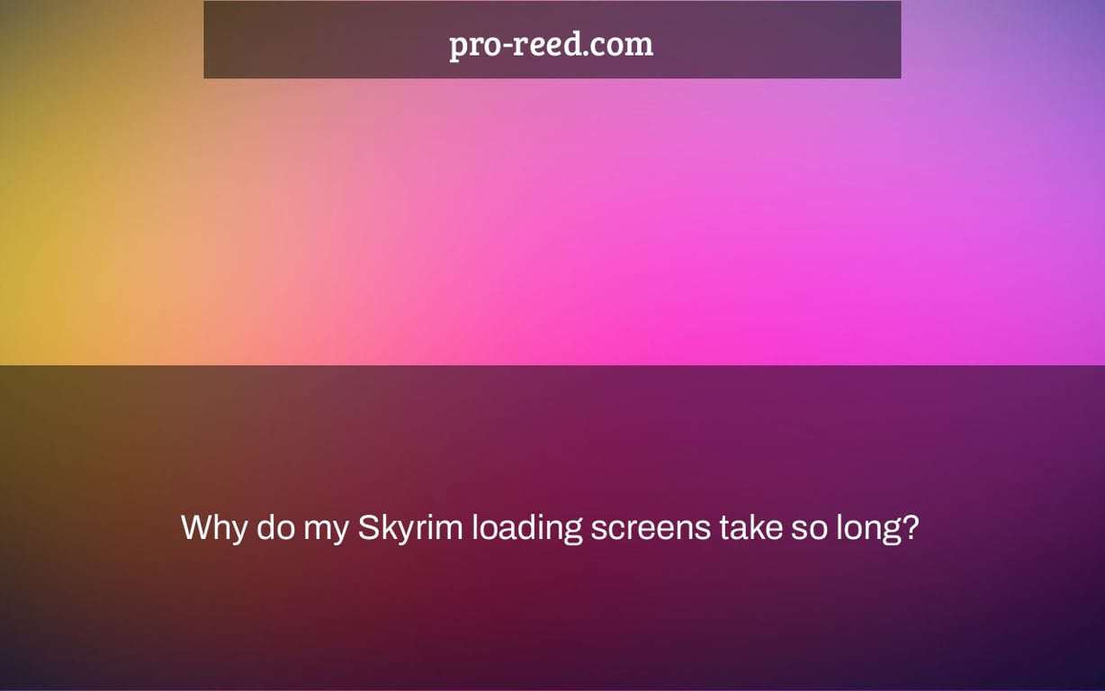 Why do my Skyrim loading screens take so long?