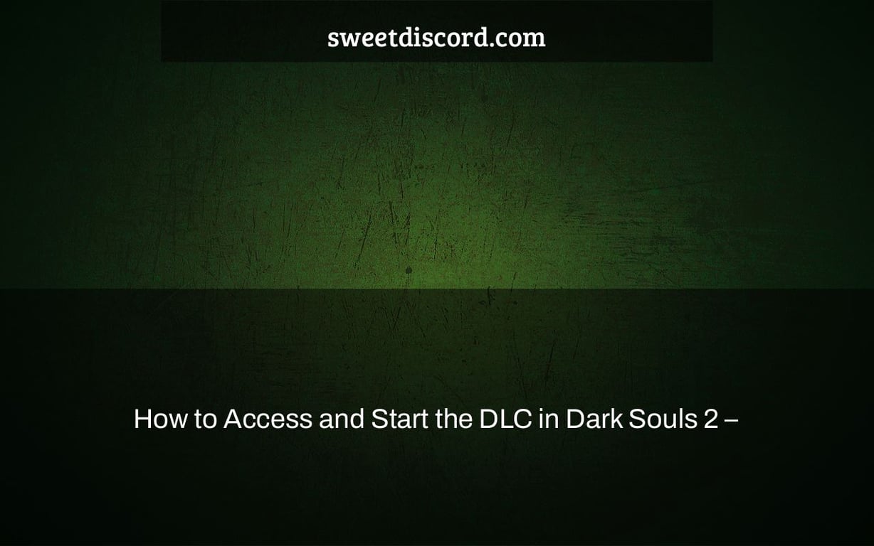 How to Access and Start the DLC in Dark Souls 2 –