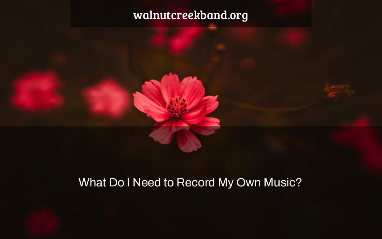 What Do I Need to Record My Own Music?