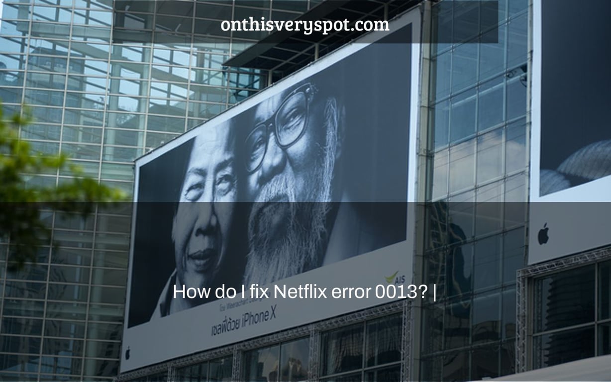 How do I fix Netflix error 0013? |