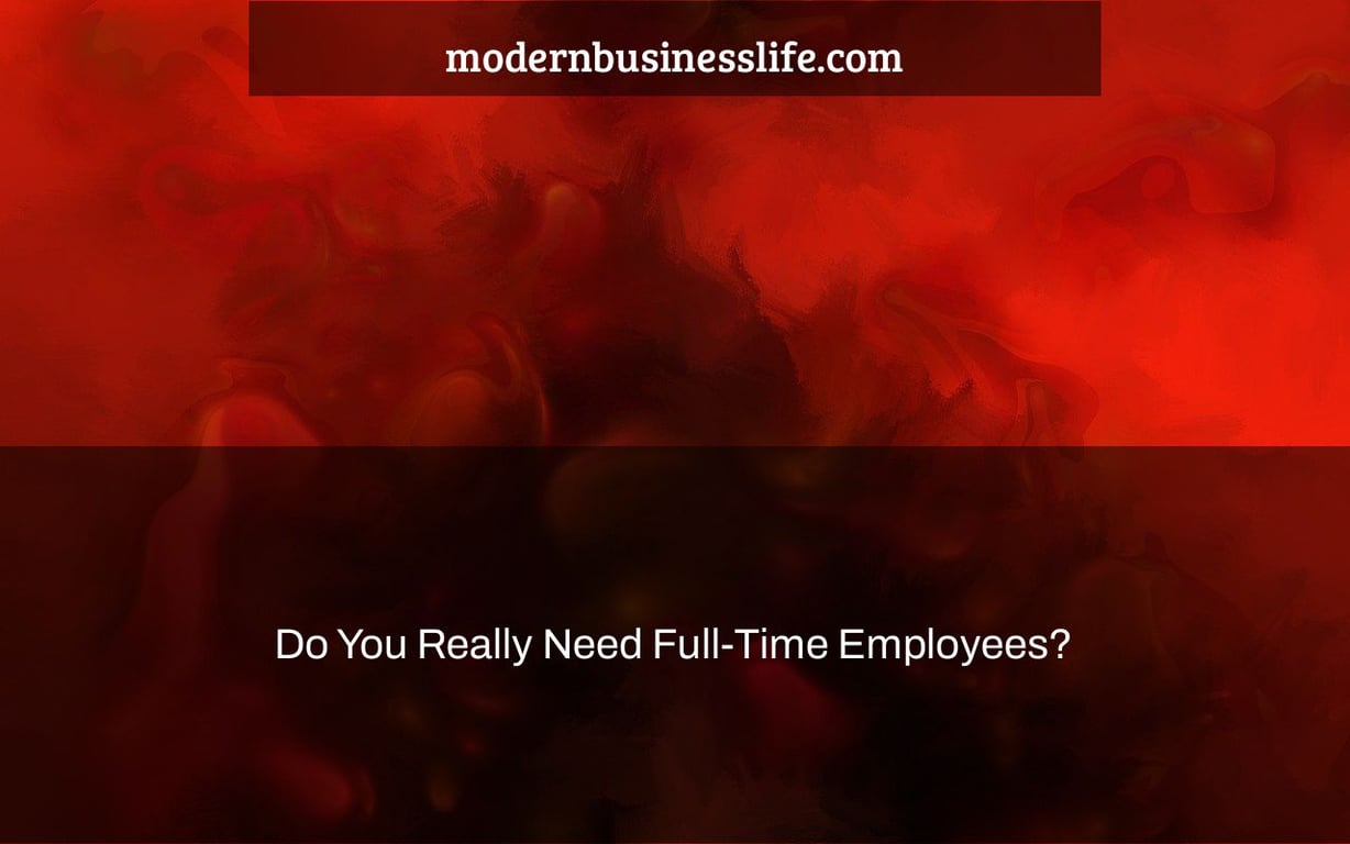 Do You Really Need Full-Time Employees?